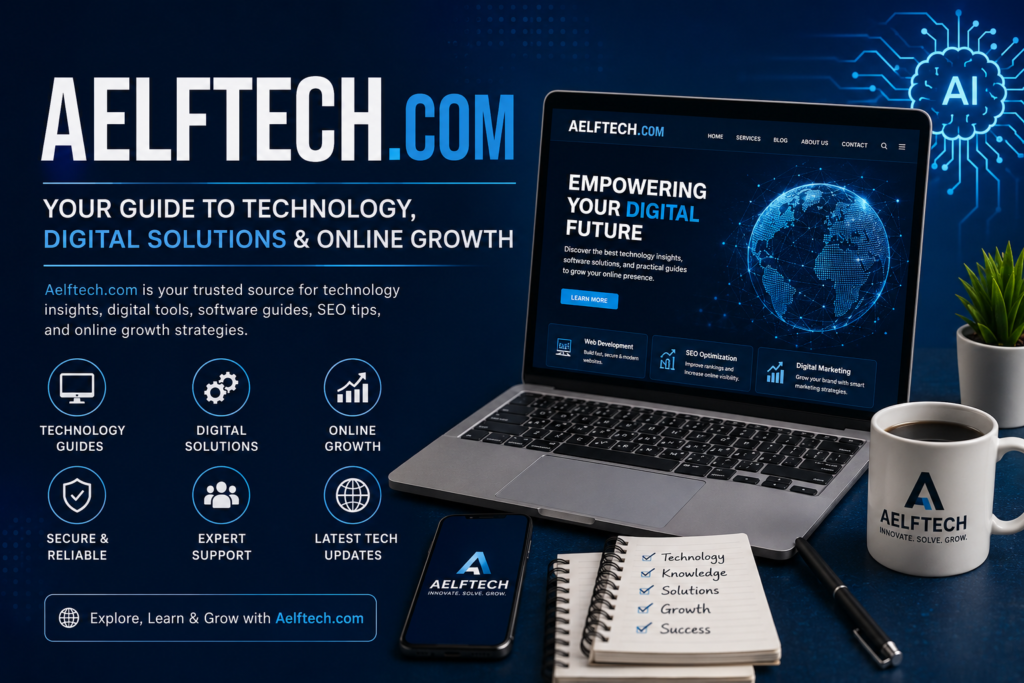 Aelftech.com: A Complete Guide to Understanding Tech Platforms, Digital Solutions, and Online Growth aelftech.com